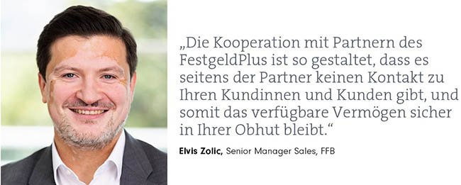 Porträt Elvis Zolic, Senior Manager Sales bei der FFB, und Zitat: „Die Kooperation mit Partnern des FestgeldPlus ist so gestaltet, dass es seitens der Partner keinen Kontakt zu Ihren Kundinnen und Kunden gibt, und also das Vermögen in Ihrer Obhut bleibt.