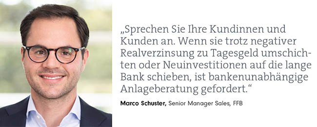 Porträt Marco Schuster, Senior Manager Sales bei der FFB, und Zitat: „Sprechen Sie Ihre Kundinnen und Kunden an. Wenn sie trotz negativer Realverzinsung zu Tagesgeld umschichten oder Neuinvestitionen zurückstellen, ist die Anlageberatung gefordert.“